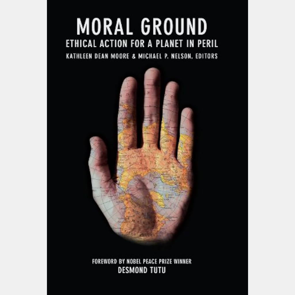 Moral Ground: Ethical Action for a Planet in Peril